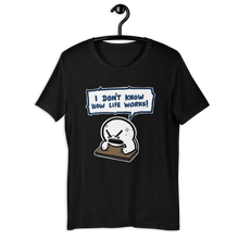 Load image into Gallery viewer, I DON&#39;T KNOW HOW LIFE WORKS t-shirt