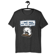 Load image into Gallery viewer, I DON&#39;T KNOW HOW LIFE WORKS t-shirt