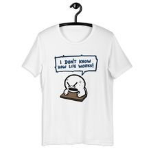 Load image into Gallery viewer, I DON&#39;T KNOW HOW LIFE WORKS t-shirt